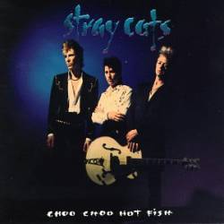 Stray Cats : Choo Choo Hot Fish
